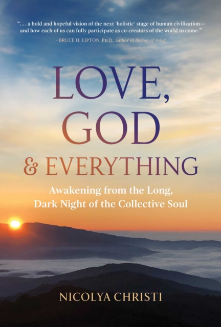 Love, God, and Everything : Awakening from the Long, Dark Night of the Collective Soul, Paperback / softback Book