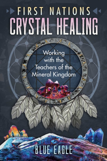 First Nations Crystal Healing : Working with the Teachers of the Mineral Kingdom, Paperback / softback Book