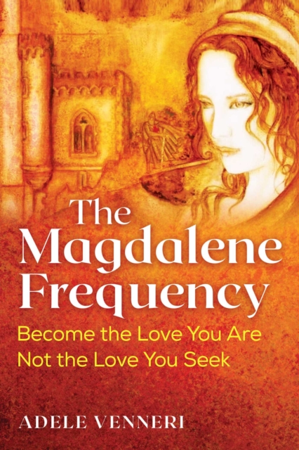 The Magdalene Frequency : Become the Love You Are, Not the Love You Seek, EPUB eBook