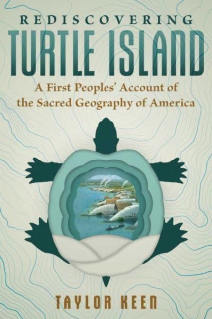 Rediscovering Turtle Island : A First Peoples' Account of the Sacred Geography of America, Paperback / softback Book