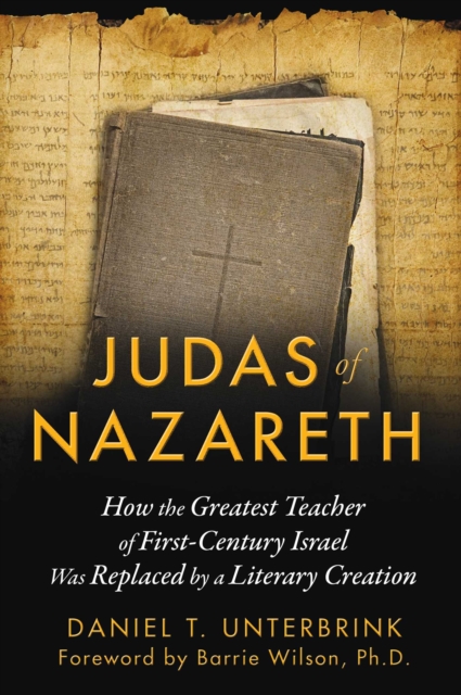 Judas of Nazareth : How the Greatest Teacher of First-Century Israel Was Replaced by a Literary Creation, EPUB eBook