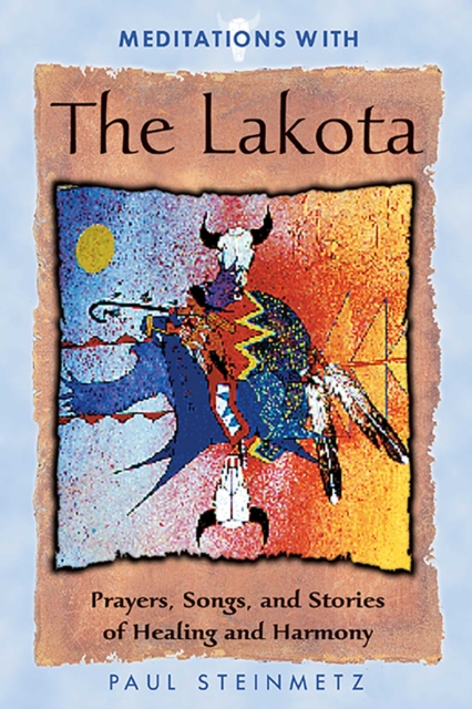 Meditations with the Lakota : Prayers, Songs, and Stories of Healing and Harmony, EPUB eBook