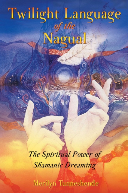Twilight Language of the Nagual : The Spiritual Power of Shamanic Dreaming, EPUB eBook