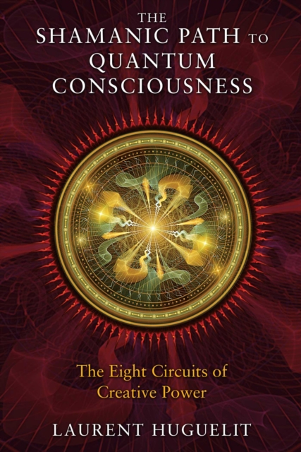 The Shamanic Path to Quantum Consciousness : The Eight Circuits of Creative Power, EPUB eBook