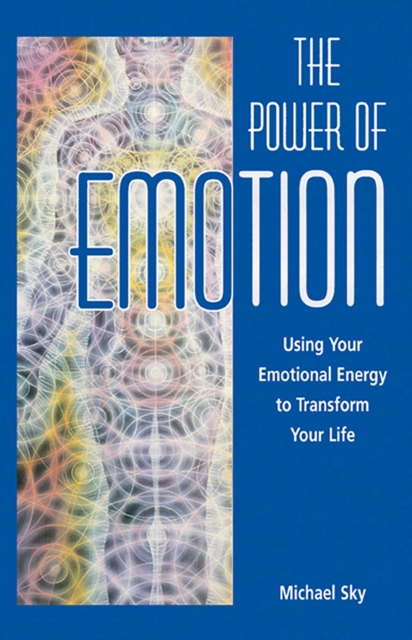 The Power of Emotion : Using Your Emotional Energy to Transform Your Life, EPUB eBook