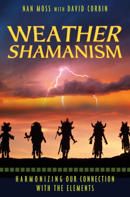 Weather Shamanism : Harmonizing Our Connection with the Elements, EPUB eBook