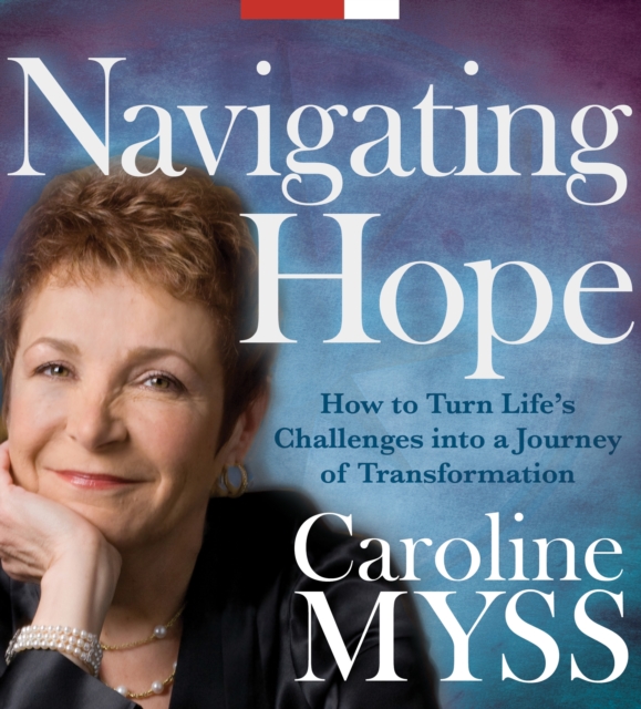 Navigating Hope : How to Turn Life's Challenges into a Journey of Transformation, CD-Audio Book