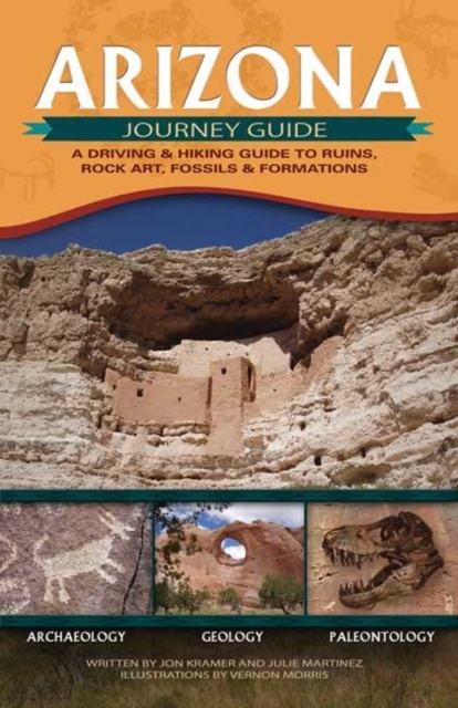 Arizona Journey Guide : A Driving & Hiking Guide to Ruins, Rock Art, Fossils & Formations, Paperback / softback Book