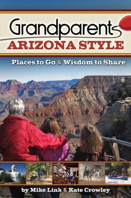 Grandparents Arizona Style : Places to Go & Wisdom to Share, Paperback / softback Book
