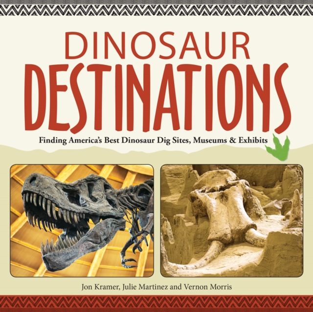 Dinosaur Destinations : Finding America's Best Dinosaur Dig Sites, Museums and Exhibits, Paperback / softback Book