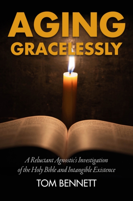 Aging Gracelessly : A Reluctant Agnostic's Reading of the Holy Bible, Hardback Book
