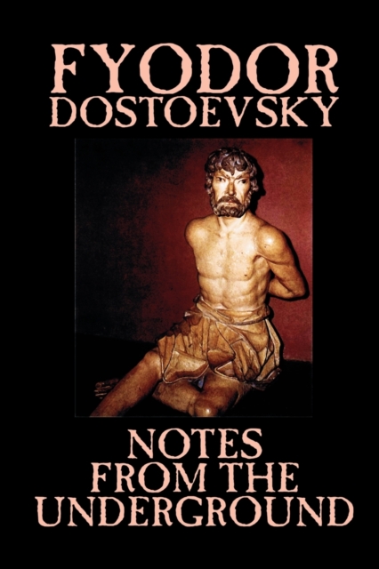 Notes from the Underground by Fyodor Mikhailovich Dostoevsky, Fiction, Classics, Literary, Paperback / softback Book