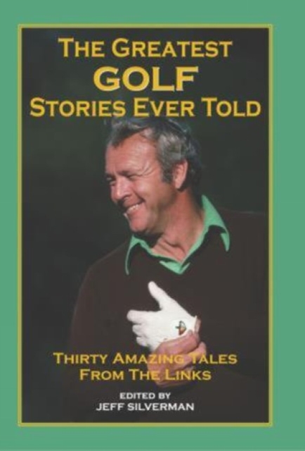 The Greatest Golf Stories Ever Told : Thirty Amazing Tales From The Links, Paperback / softback Book