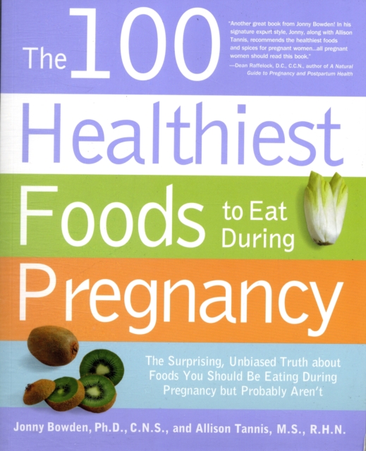 The 100 Healthiest Foods to Eat During Pregnancy : The Surprising Unbiased Truth About Foods You Should be Eating During Pregnancy but Probably Aren'T, Paperback Book
