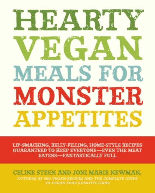 Hearty Vegan Meals for Monster Appetites : Lip-smacking, Belly-filling, Home-style Recipes Guaranteed to Keep Everyone-even the Meat Eaters-fantastically Full, Paperback Book