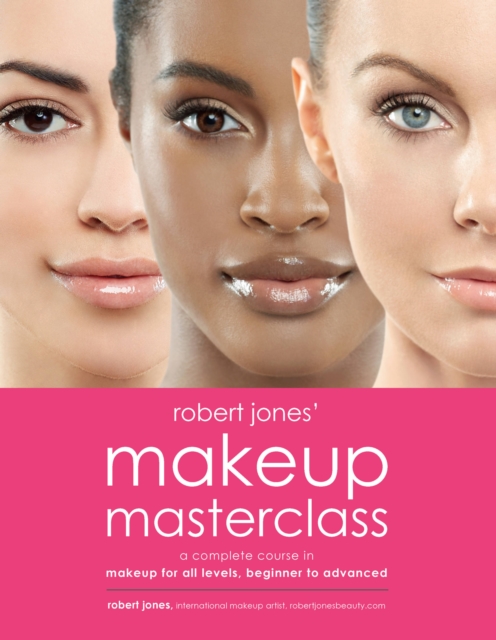 Robert Jones' Makeup Masterclass : A Complete Course in Makeup for All Levels, Beginner to Advanced, Paperback / softback Book