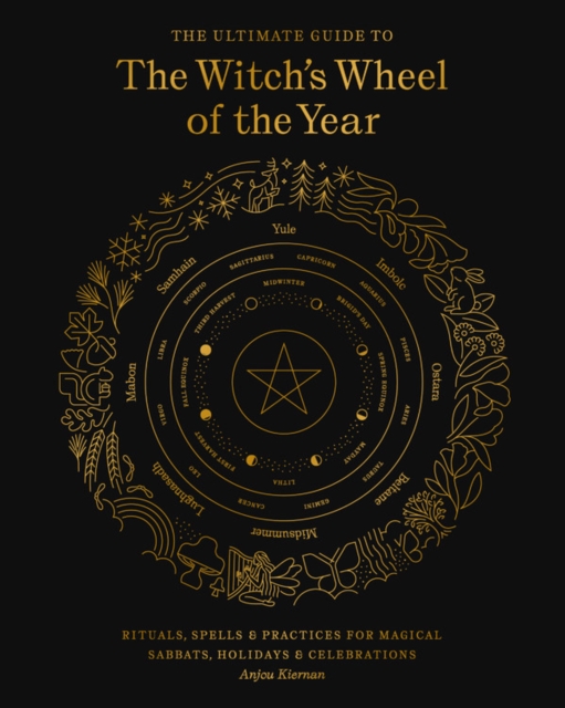 The Ultimate Guide to the Witch's Wheel of the Year : Rituals, Spells & Practices for Magical Sabbats, Holidays & Celebrations Volume 10, Paperback / softback Book