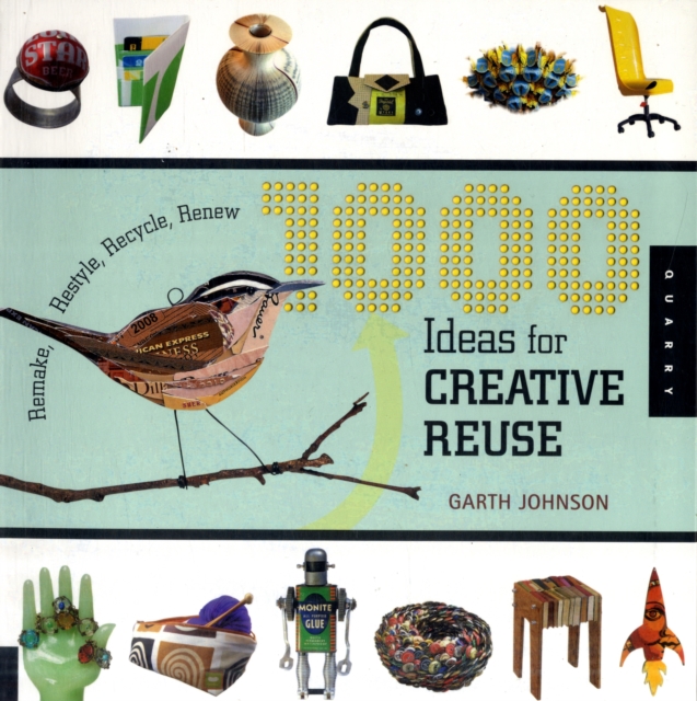 1000 Ideas for Creative Reuse : Remake, Restyle, Recycle, Renew, Paperback / softback Book