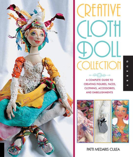Creative Cloth Doll Collection : A Complete Guide to Creating Figures, Faces, Clothing, Accessories, and Embellishments, Paperback / softback Book