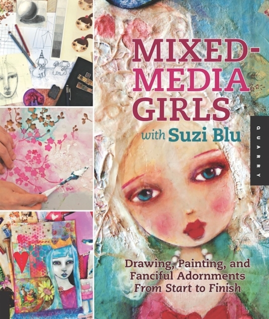 Mixed-Media Girls with Suzi Blu : Drawing, Painting, and Fanciful Adornments from Start to Finish, Paperback / softback Book