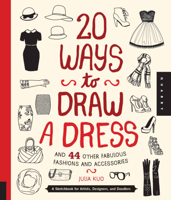 20 Ways to Draw a Dress and 44 Other Fabulous Fashions and Accessories : A Sketchbook for Artists, Designers, and Doodlers, Paperback / softback Book