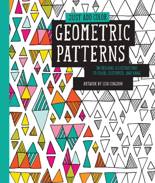 Just Add Color: Geometric Patterns : 30 Original Illustrations to Color, Customize, and Hang, Paperback / softback Book