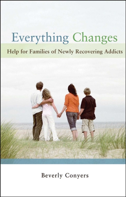 Everything Changes : Help for Families of Newly Recovering Addicts, EPUB eBook