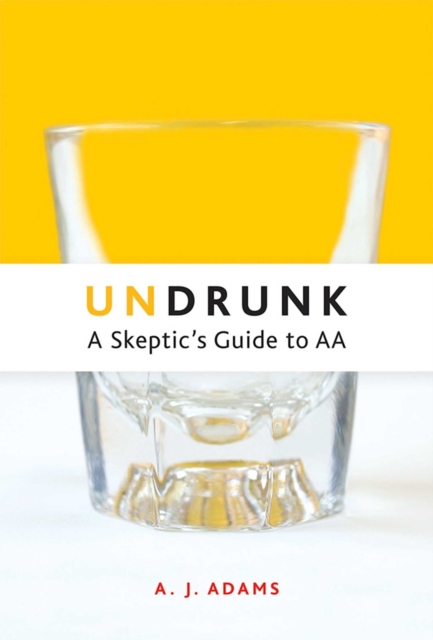 Undrunk : A Skeptics Guide to AA, EPUB eBook