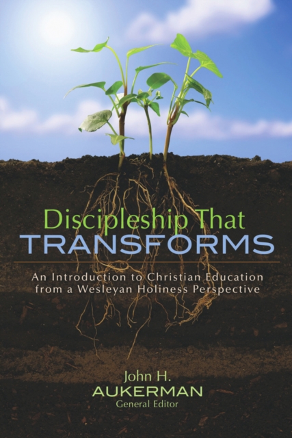 Discipleship That Transforms : An Introduction to Christian Education from a Wesleyan Holiness Perspective, EPUB eBook
