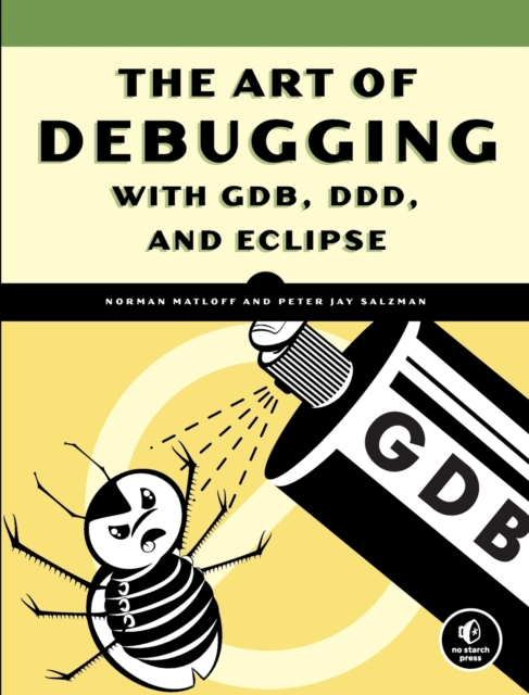The Art Of Debugging With Gdb, Ddd, And Eclipse, Paperback / softback Book