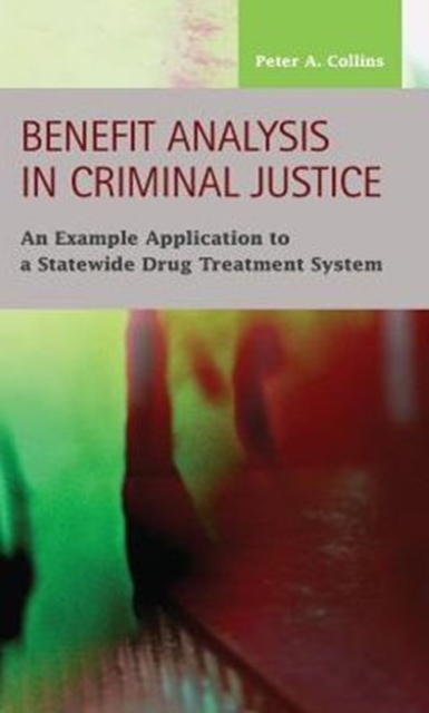 Benefit Analysis in Criminal Justice : An Example Application to a Statewide Drug Treatment System, Hardback Book
