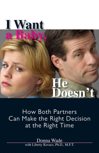 I Want a Baby, He Doesn't : How Both Partners Can Make the Right Decision at the Right Time, Paperback / softback Book
