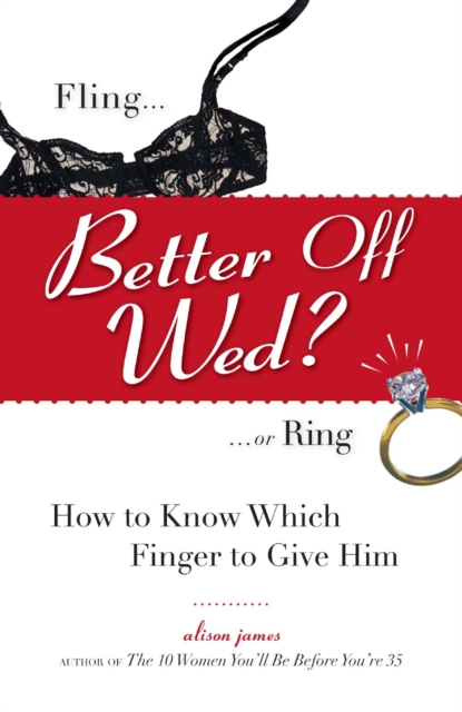 Better Off Wed? : Fling to Ring--how to Know Which Finger to Give Him, Paperback / softback Book