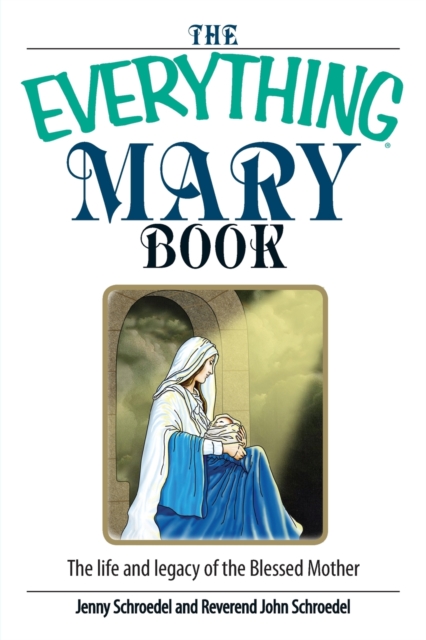 The Everything Mary Book : The Life and Legacy of the Blessed Mother, Paperback / softback Book