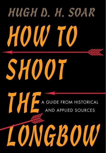 How to Shoot the Longbow : A Guide from Historical and Applied Sources, Paperback / softback Book