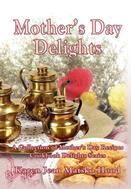 Mother's Day Delights Cookbook : A Collection of Mother's Day Recipes, Hardback Book