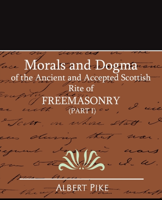 Morals and Dogma of the Ancient and Accepted Scottish Rite of Freemasonry (Part I), Paperback / softback Book
