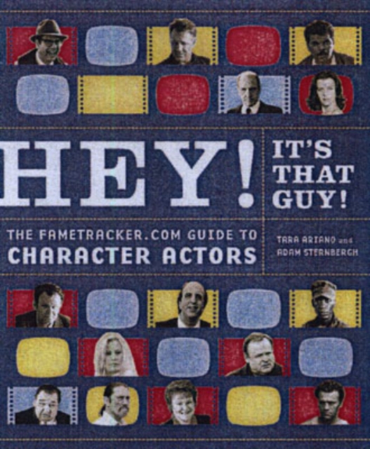 Hey! It's That Guy! : The Fametracker.com Guide to Character Actors, Paperback Book