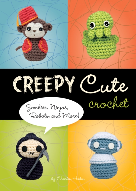 Creepy Cute Crochet : Zombies, Ninjas, Robots, and More!, Hardback Book