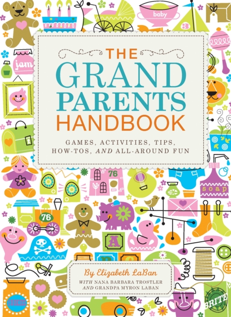 The Grandparents Handbook : Games, Activities, Tips, How-Tos, and All-Around Fun, Hardback Book