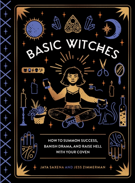 Basic Witches : How to Summon Success, Banish Drama, and Raise Hell with Your Coven, Hardback Book