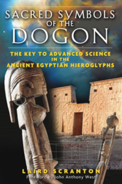 Sacred Symbols of the Dogon : The Key to Advanced Science in the Ancient Egyptian Hieroglyphs, Paperback / softback Book