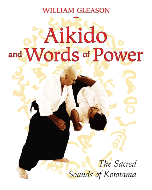 Aikido and Words of Power : The Sacred Sounds of Kototama, Paperback / softback Book