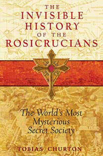 Invisible History of the Rosicrucians : The World's Most Mysterious Secret Society, Paperback / softback Book