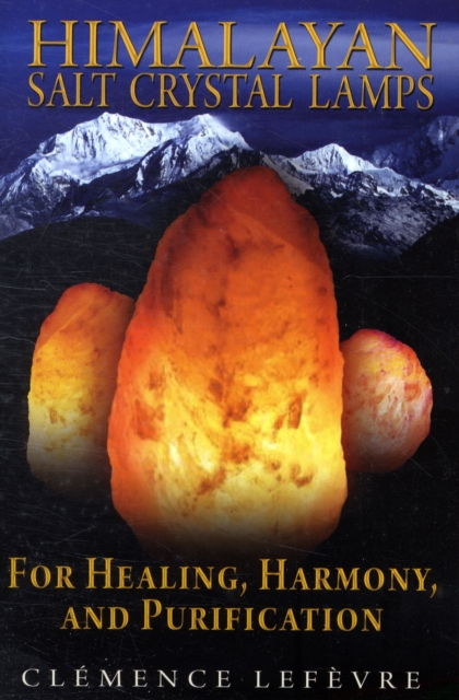 Himalayan Salt Crystal Lamps : For Healing, Harmony, and Purification, Paperback / softback Book