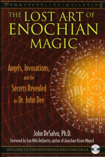 The Lost Art of Enochian Magic : Angels, Invocations, and the Secrets Revealed to Dr. John Dee, Paperback / softback Book