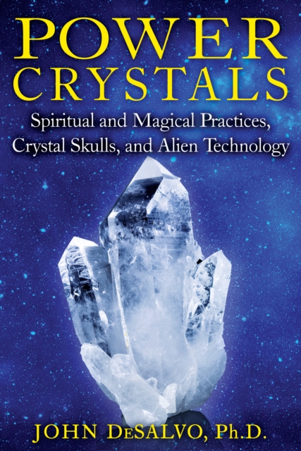 Power Crystals : Spiritual and Magical Practices, Crystal Skulls, and Alien Technology, Paperback / softback Book
