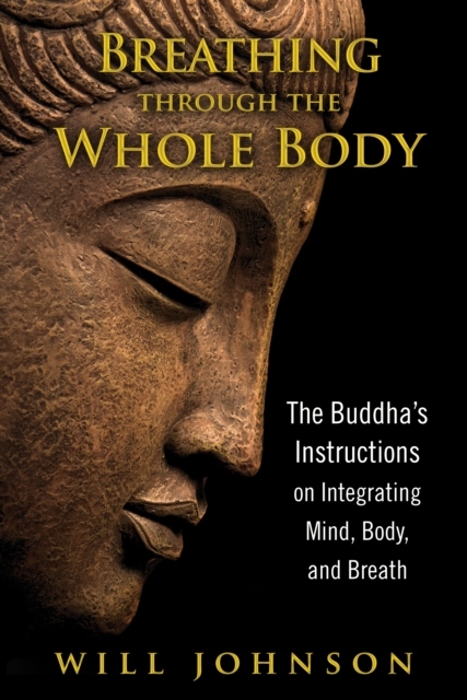 Breathing through the Whole Body : The Buddha's Instructions on Integrating Mind, Body, and Breath, Paperback / softback Book