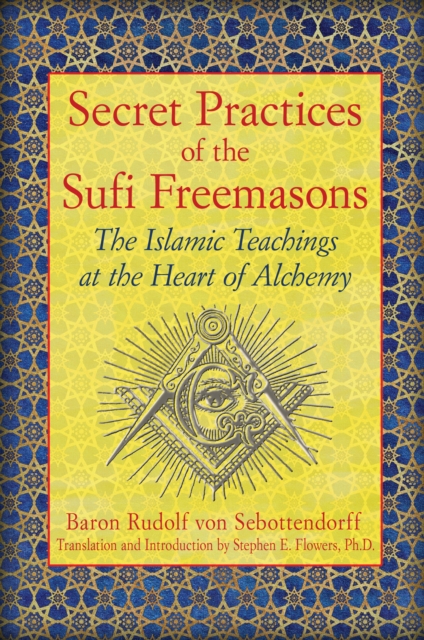 Secret Practices of the Sufi Freemasons : The Islamic Teachings at the Heart of Alchemy, Paperback / softback Book