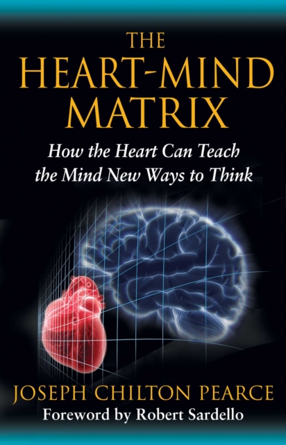 The Heart-Mind Matrix : How the Heart Can Teach the Mind New Ways to Think, EPUB eBook